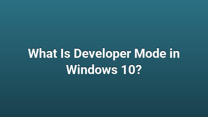 What Is Developer Mode in Windows 10?