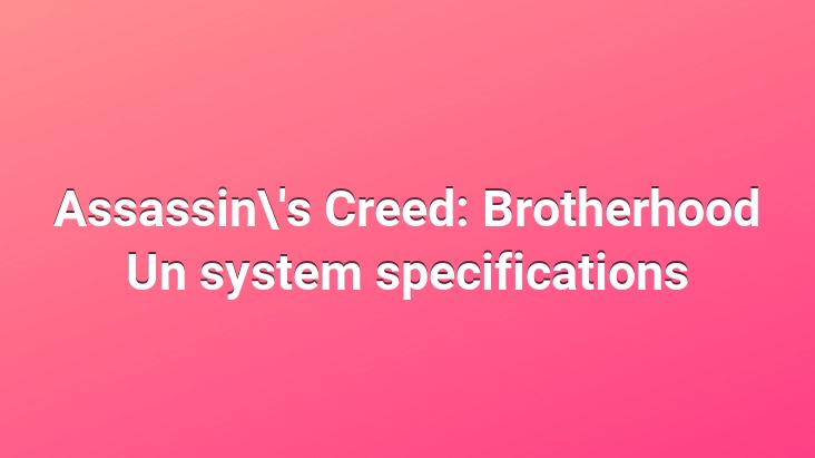 Assassin’s Creed: Brotherhood Un system specifications