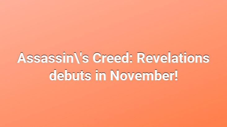 Assassin’s Creed: Revelations debuts in November!