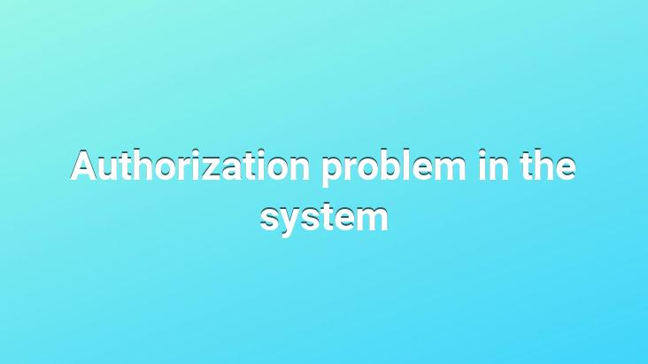 Authorization problem in the system