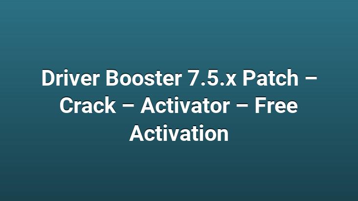 Driver Booster 7.5.x Patch – Crack – Activator – Free Activation