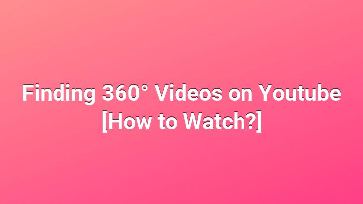 Finding 360° Videos on Youtube [How to Watch?]