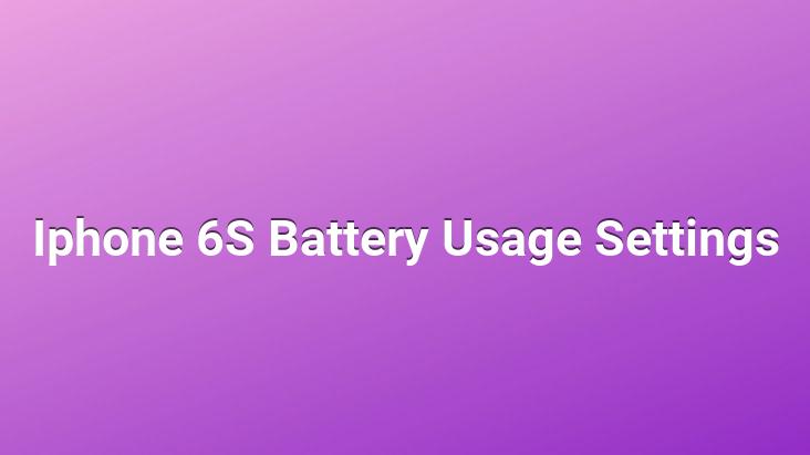 Iphone 6S Battery Usage Settings