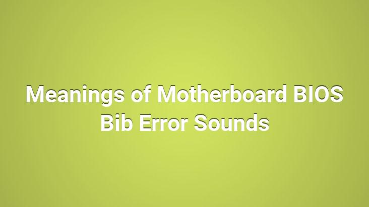 Meanings of Motherboard BIOS Bib Error Sounds