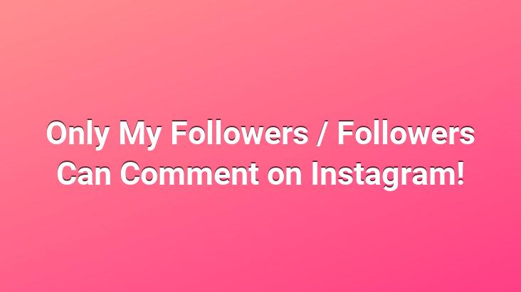 Only My Followers / Followers Can Comment on Instagram!