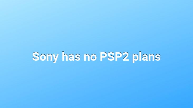 Sony has no PSP2 plans