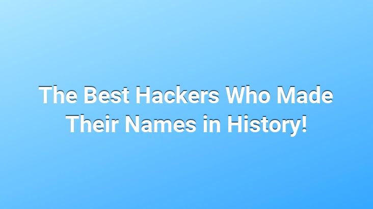 The Best Hackers Who Made Their Names in History!