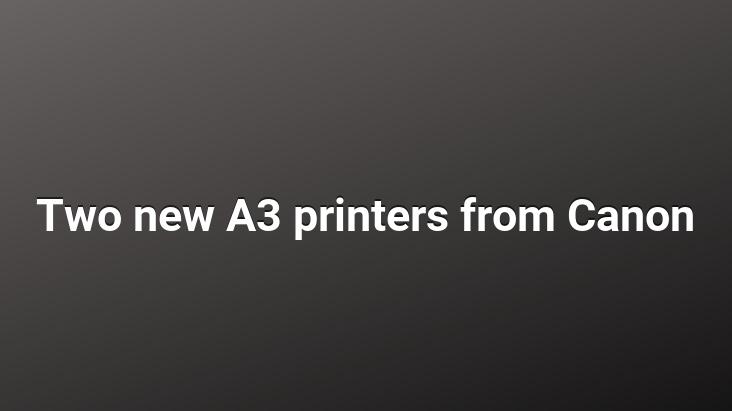 Two new A3 printers from Canon