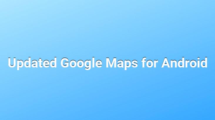 Updated Google Maps for Android