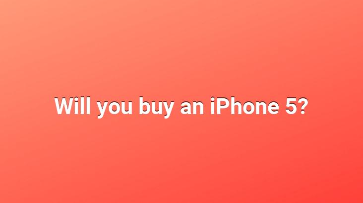 Will you buy an iPhone 5?