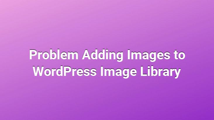 Problem Adding Images to WordPress Image Library